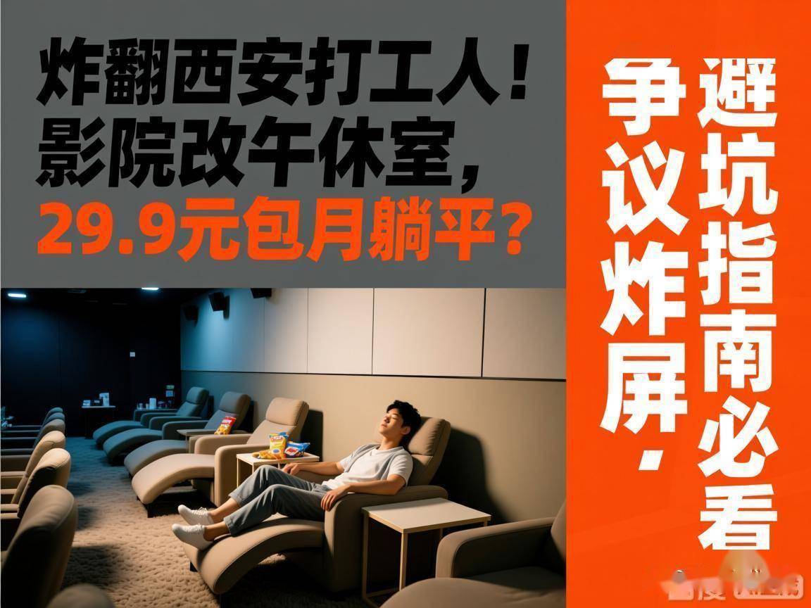 299元包月躺平？争议炸屏避坑指南必看九游会J9炸翻西安打工人！影院改午休室(图2)
